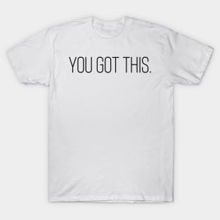 You Got This - Motivational and Inspiring Work Quotes T-Shirt